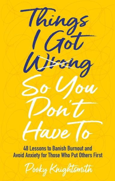 Cover for Pooky Knightsmith · Things I Got Wrong So You Don't Have To: 48 Lessons to Banish Burnout and Avoid Anxiety for Those Who Put Others First (Paperback Book) (2022)