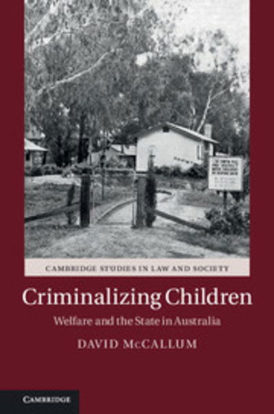 Cover for David McCallum · Criminalizing Children: Welfare and the State in Australia - Cambridge Studies in Law and Society (Hardcover Book) (2017)