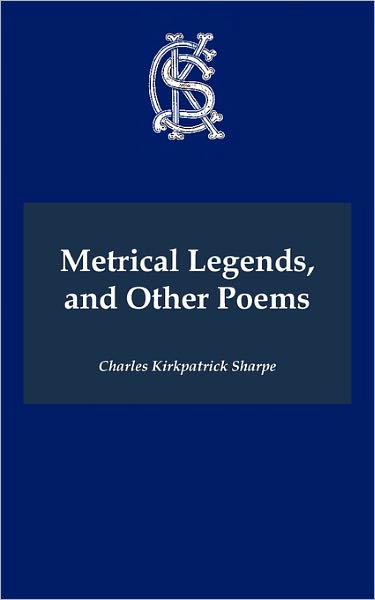 Cover for Charles Kirkpatrick Sharpe · Metrical Legends and Other Poems - Charles Kirkpatrick Sharpe Collection (Paperback Book) (2011)