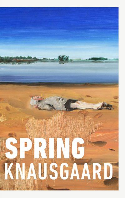 Cover for Karl Ove Knausgaard · Spring: From the Sunday Times Bestselling Author (Seasons Quartet 3) - Seasons Quartet (Hardcover Book) (2018)