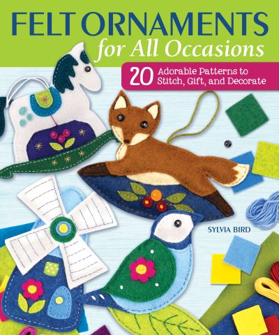 Felt Ornaments for All Occasions: 20 Adorable Patterns to Stitch, Gift, and Decorate - Sylvia Bird - Books - Landauer Publishing - 9781947163676 - October 5, 2021