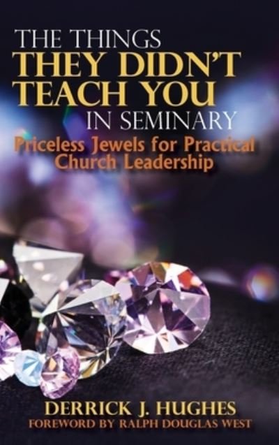 Cover for Derrick J Hughes · The Things They Didn't Teach You In Seminary, Priceless Jewels for Practical Church Leadership (Hardcover Book) (2021)