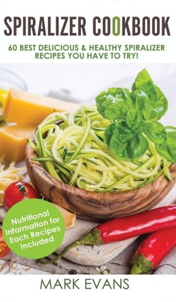 Spiralizer Cookbook - Mark Evans - Boeken - SD Publishing LLC - 9781951429676 - 16 oktober 2019