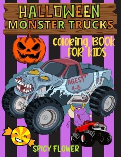 Cover for Spicy Flower · Halloween monster trucks coloring book for kids ages 4-8: Easy and simple to color monster trucks, ghosts, zombies, mummies, witches and vampires for a fun family time this Halloween! (Paperback Book) (2022)