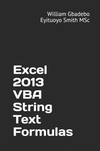 Excel 2013 VBA String Text Formulas - William Smith - Books - Independently Published - 9781973407676 - November 28, 2017
