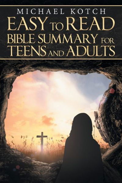 Easy to Read Bible Summary for Teens and Adults - Michael Kotch - Kirjat - WestBow Press - 9781973647676 - tiistai 14. maaliskuuta 2023