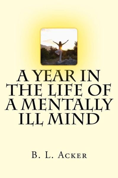 Cover for B L Acker · A Year in the Life of a Mentally Ill Mind (Paperback Book) (2017)