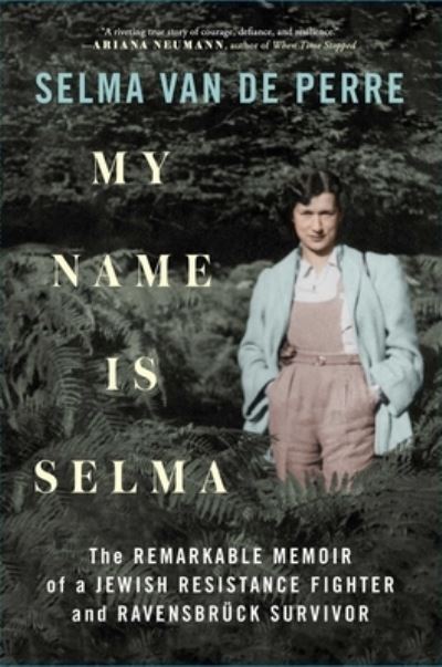 Cover for Selma van de Perre · My Name Is Selma: The Remarkable Memoir of a Jewish Resistance Fighter and Ravensbruck Survivor (Hardcover Book) (2021)