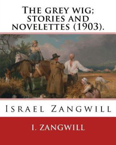 Cover for I Zangwill · The grey wig; stories and novelettes (1903). By (Pocketbok) (2018)