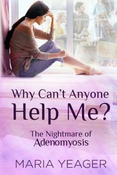 Why Can't Anyone Help Me? - Maria Yeager - Kirjat - Createspace Independent Publishing Platf - 9781986645676 - sunnuntai 18. maaliskuuta 2018
