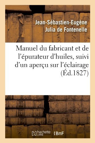 Jean-S?bastien-Eug?ne · Manuel Du Fabricant Et de l'?purateur d'Huiles, Suivi d'Un Aper?u Sur l'?clairage (?d.1827) - Sciences (Paperback Bog) [French edition] (2012)