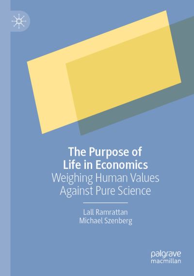 Cover for Lall Ramrattan · The Purpose of Life in Economics: Weighing Human Values Against Pure Science (Paperback Book) [1st ed. 2022 edition] (2023)