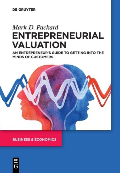 Entrepreneurial Valuation: An Entrepreneur’s Guide to Getting into the Minds of Customers - Mark Packard - Bøger - De Gruyter - 9783110750676 - 18. juli 2022