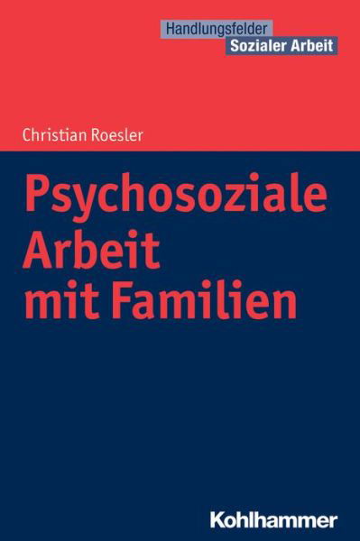 Psychosoziale Arbeit Mit Familien - Christian Roesler - Książki - Kohlhammer Verlag - 9783170233676 - 30 września 2015