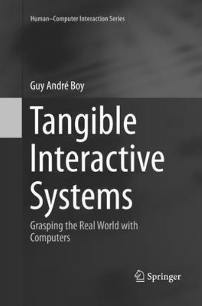 Cover for Guy Andre Boy · Tangible Interactive Systems: Grasping the Real World with Computers - Human-Computer Interaction Series (Paperback Book) [Softcover reprint of the original 1st ed. 2016 edition] (2018)