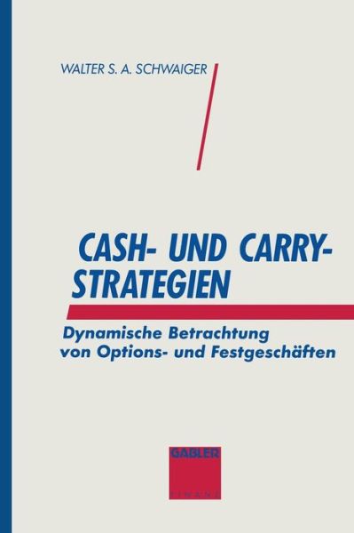 Walter S a Schwaiger · Cash- Und Carry-Strategien: Dynamische Betrachtung Von Options- Und Festgeschaften (Paperback Book) [Softcover Reprint of the Original 1st 1994 edition] (1994)