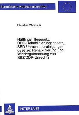 Cover for Christian Widmaier · Haeftlingshilfegesetz, Ddr-Rehabilitierungsgesetz, Sed-Unrechtsbereinigungsgesetze: Rehabilitierung Und Wiedergutmachung Von Sbz / Ddr-Unrecht? - Europaeische Hochschulschriften / European University Studie (Paperback Book) (1999)