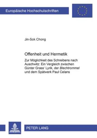 Cover for Jinsok Chong · Offenheit Und Hermetik: Zur Moeglichkeit Des Schreibens Nach Auschwitz: Ein Vergleich Zwischen Guenter Grass' Lyrik, Der Blechtrommel Und Dem Spaetwerk Paul Celans - Europaeische Hochschulschriften / European University Studie (Paperback Book) (2002)