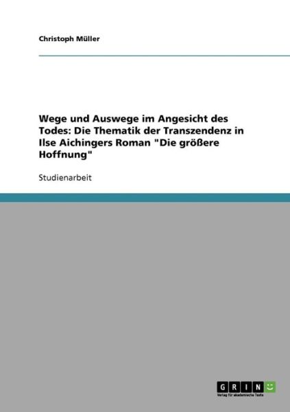 Cover for Christoph Muller · Wege und Auswege im Angesicht des Todes: Die Thematik der Transzendenz in Ilse Aichingers Roman Die groessere Hoffnung (Paperback Book) [German edition] (2007)