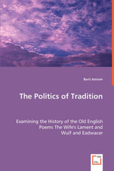 Cover for Berit Astrom · The Politics of Tradition: Examining the History of the Old English Poems the Wife's Lament and Wulf and Eadwacer (Paperback Bog) (2008)