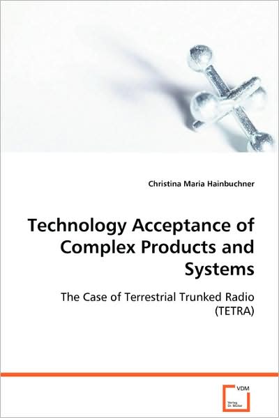 Cover for Christina Maria Hainbuchner · Technology Acceptance of Complex Products and Systems: the Case of Terrestrial Trunked Radio (Tetra) (Paperback Book) (2008)