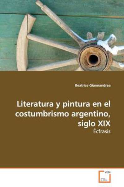 Cover for Beatrice Giannandrea · Literatura Y Pintura en El Costumbrismo Argentino, Siglo Xix: Écfrasis (Paperback Book) (2009)