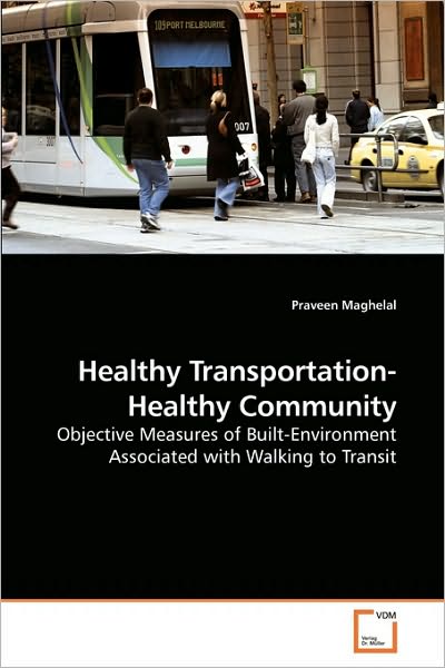 Cover for Praveen Maghelal · Healthy Transportation-healthy Community: Objective Measures of Built-environment Associated with Walking to Transit (Paperback Book) (2009)