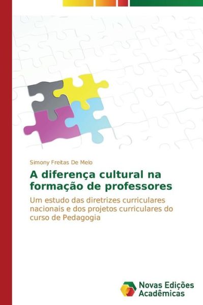 Cover for Simony Freitas De Melo · A Diferença Cultural Na Formação De Professores: Um Estudo Das Diretrizes Curriculares Nacionais E Dos Projetos Curriculares Do Curso De Pedagogia (Paperback Book) [Portuguese edition] (2014)