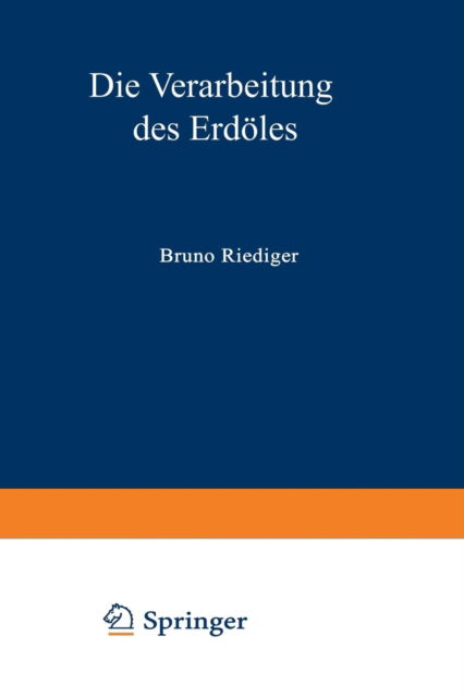 Cover for Bruno Riediger · Die Verarbeitung Des Erdoeles (Paperback Book) [Softcover Reprint of the Original 1st 1971 edition] (2012)