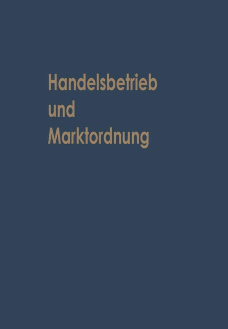 Cover for Horst Albach · Handelsbetrieb Und Marktordnung: Festschrift Carl Ruberg Zum 70. Geburtstag (Paperback Book) [Softcover Reprint of the Original 1st 1962 edition] (1962)