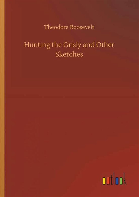 Hunting the Grisly and Other - Roosevelt - Livres -  - 9783732666676 - 4 avril 2018