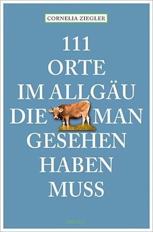 Cover for Cornelia Ziegler · 111 Orte im Allgäu, die man gesehen haben muss (Book) (2025)