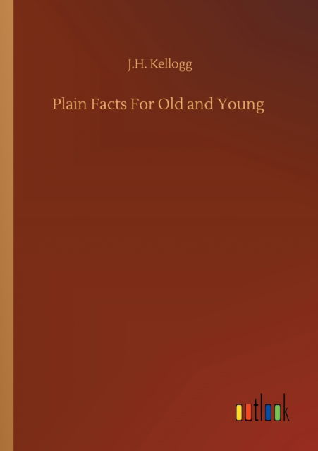 Cover for J H Kellogg · Plain Facts For Old and Young (Paperback Book) (2020)