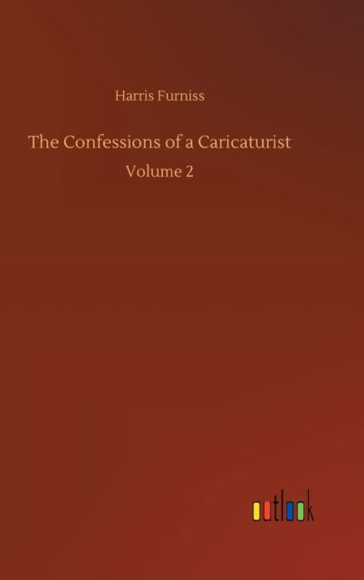 The Confessions of a Caricaturist: Volume 2 - Harris Furniss - Books - Outlook Verlag - 9783752370676 - July 30, 2020