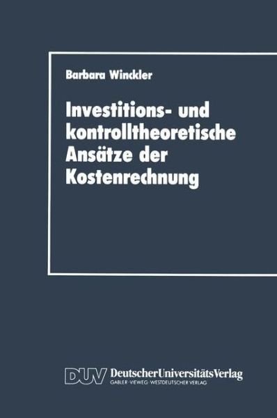 Investitions- Und Kontrolltheoretische Ansatze Der Kostenrechnung - Barbara Winckler - Livres - Deutscher Universitats-Verlag - 9783824400676 - 1991