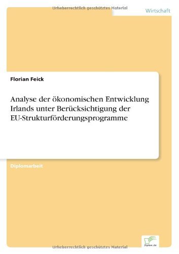 Cover for Florian Feick · Analyse der oekonomischen Entwicklung Irlands unter Berucksichtigung der EU-Strukturfoerderungsprogramme (Paperback Book) [German edition] (2006)
