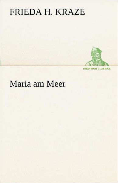 Cover for Frieda H. Kraze · Maria Am Meer (Tredition Classics) (German Edition) (Paperback Book) [German edition] (2012)