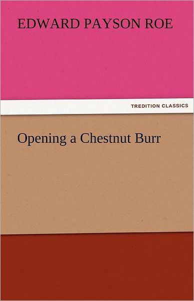 Cover for Edward Payson Roe · Opening a Chestnut Burr (Tredition Classics) (Paperback Book) (2011)