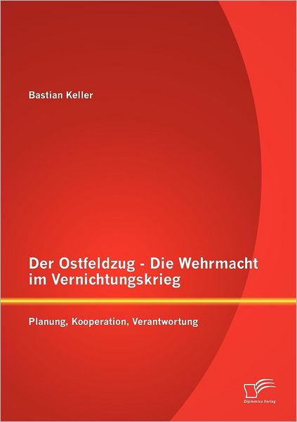 Cover for Bastian Keller · Der Ostfeldzug - Die Wehrmacht im Vernichtungskrieg: Planung, Kooperation, Verantwortung (Paperback Book) [German edition] (2012)