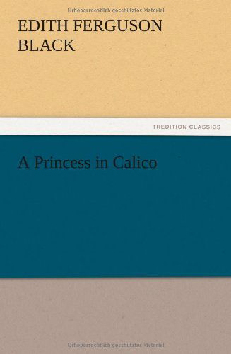 A Princess in Calico - Edith Ferguson Black - Livros - TREDITION CLASSICS - 9783847212676 - 12 de dezembro de 2012