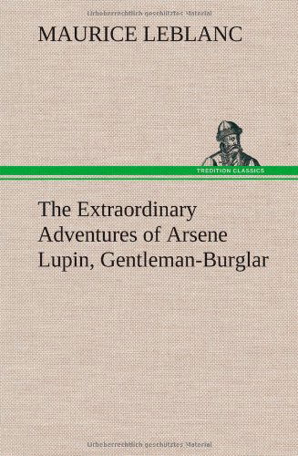 The Extraordinary Adventures of Arsene Lupin, Gentleman-burglar - Maurice Leblanc - Livros - TREDITION CLASSICS - 9783849180676 - 6 de dezembro de 2012