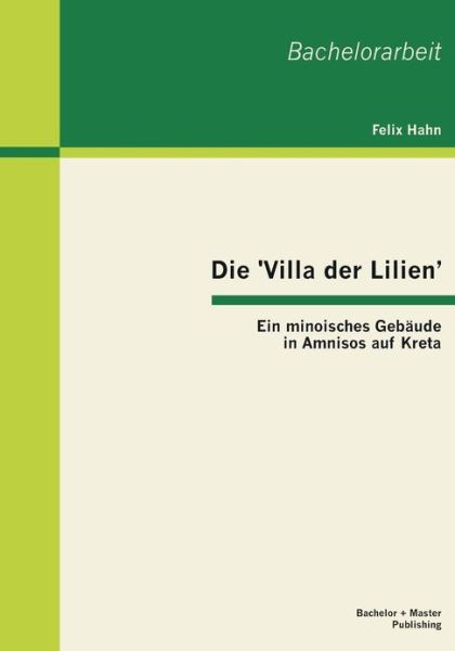 Cover for Felix Hahn · Die 'villa Der Lilien': Ein Minoisches Gebäude in Amnisos Auf Kreta (Paperback Book) [German edition] (2013)