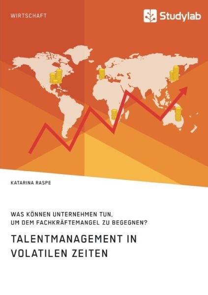 Cover for Katarina Raspe · Talentmanagement in volatilen Zeiten. Was koennen Unternehmen tun, um dem Fachkraftemangel zu begegnen? (Paperback Book) (2020)