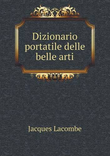 Cover for Jacques Lacombe · Dizionario Portatile Delle Belle Arti (Paperback Book) [Italian edition] (2013)