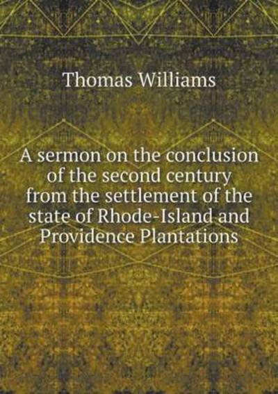 Cover for Thomas Williams · A Sermon on the Conclusion of the Second Century from the Settlement of the State of Rhode-island and Providence Plantations (Paperback Book) (2015)