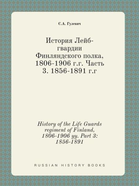 Cover for S a Gulevich · History of the Life Guards Regiment of Finland, 1806-1906 Yy. Part 3: 1856-1891 (Paperback Book) (2015)