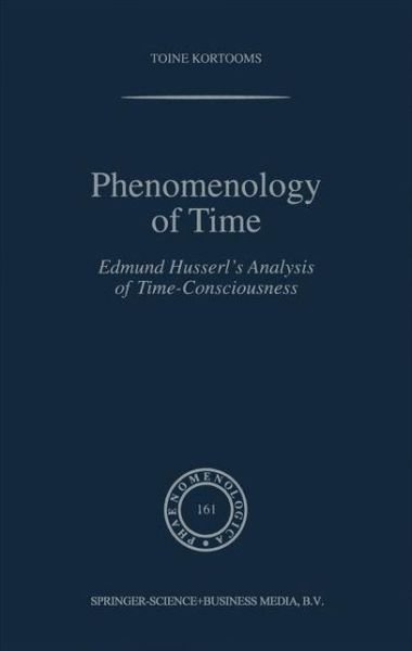 Cover for Toine Kortooms · Phenomenology of Time: Edmund Husserl's Analysis of Time-Consciousness - Phaenomenologica (Paperback Bog) [Softcover reprint of hardcover 1st ed. 2002 edition] (2010)
