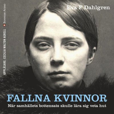 Cover for Eva F. Dahlgren · Fallna kvinnor : när samhällets bottensats skulle lära sig veta hut (Audiobook (MP3)) (2017)