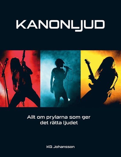 Kanonljud : allt om prylarna som ger det rätta ljudet - KG Johansson - Bøker - Notfabriken - 9789186825676 - 26. februar 2014