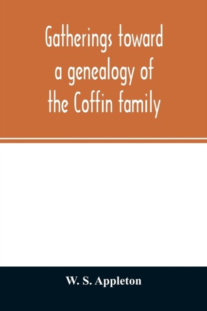 Cover for W S Appleton · Gatherings toward a genealogy of the Coffin family (Paperback Book) (2020)